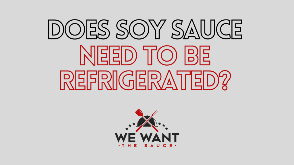 Does Soy Sauce Need To Be Refrigerated? ⋆ We Want The Sauce