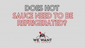 Does Hot Sauce Need To Be Refrigerated?