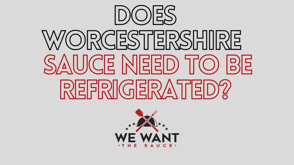 Does Worcestershire Sauce Need To Be Refrigerated? ⋆ We Want The Sauce