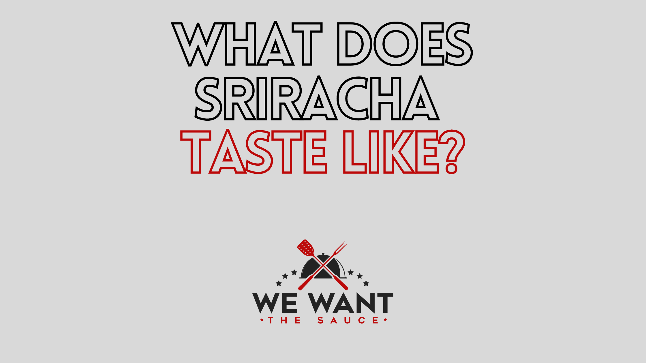 What Does Sriracha Taste Like We Want The Sauce