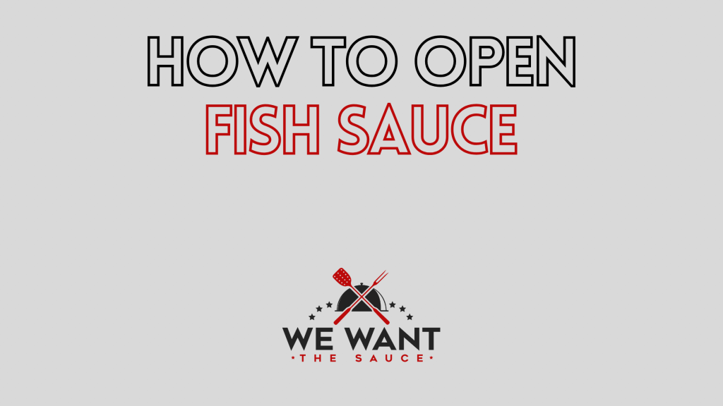 How To Open Fish Sauce ⋆ We Want The Sauce