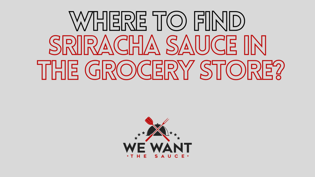 Where To Find Sriracha Sauce In Grocery Store ⋆ We Want The Sauce