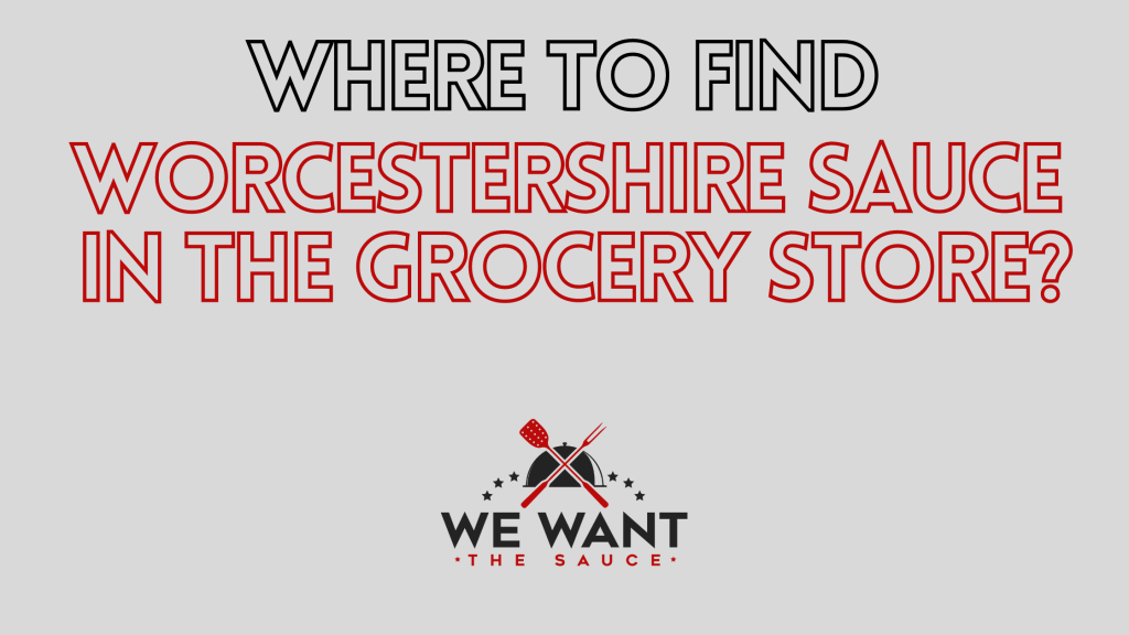 Where Is Worcestershire Sauce In The Grocery Store? ⋆ We Want The Sauce