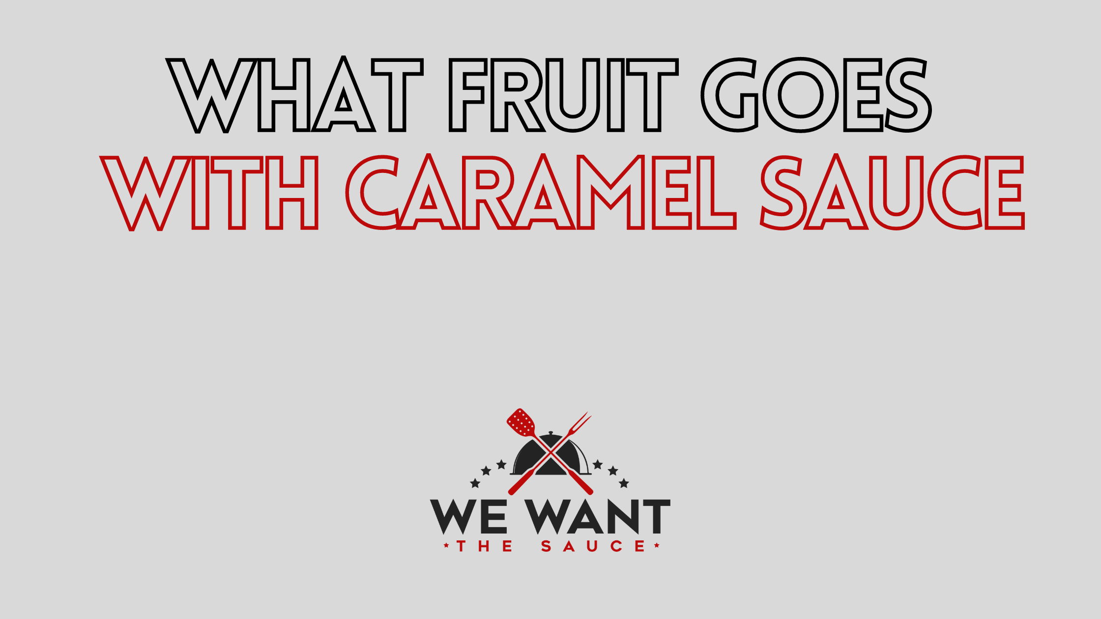 What Fruit Goes With Caramel Sauce We Want The Sauce