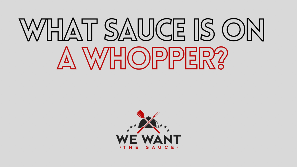 What Sauce Is On A Whopper? ⋆ We Want The Sauce
