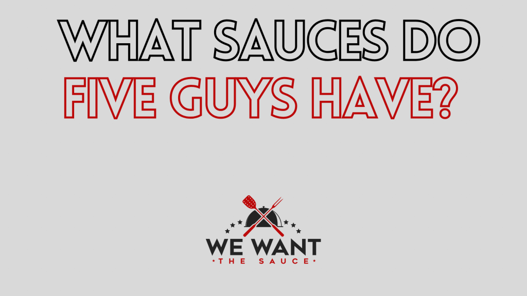 What Sauces Do Five Guys Have? ⋆ We Want The