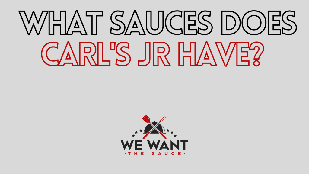What Sauces Does Carl's Jr Have? ⋆ We Want The Sauce
