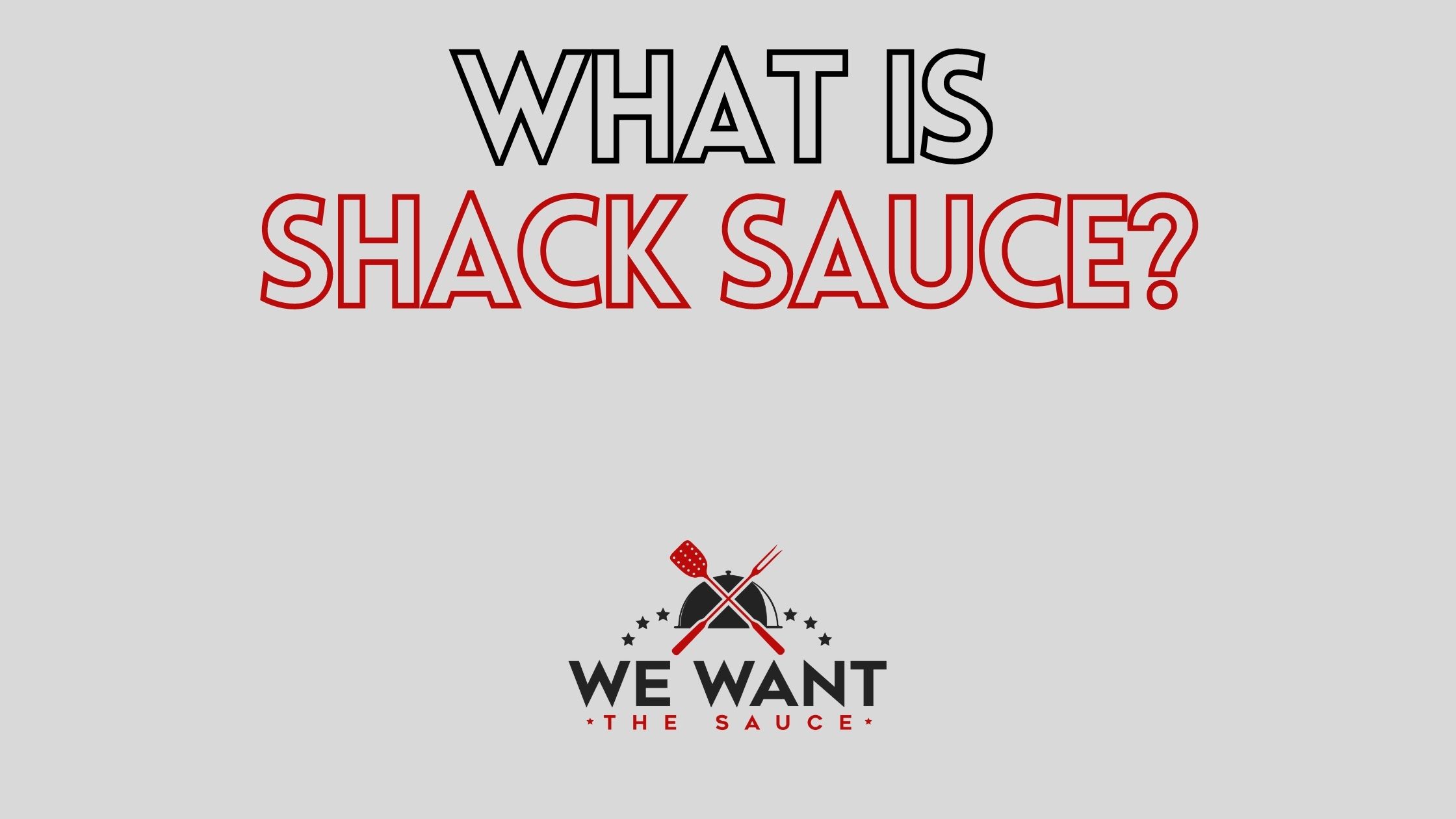 What Is Shack Sauce We Want The Sauce