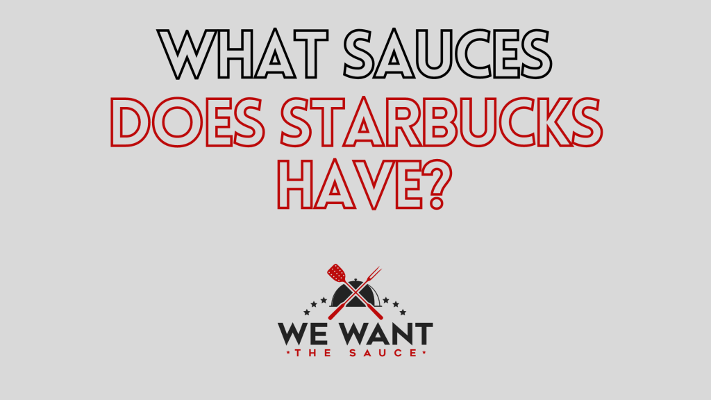 What Sauces Does Starbucks Have? ⋆ We Want The Sauce