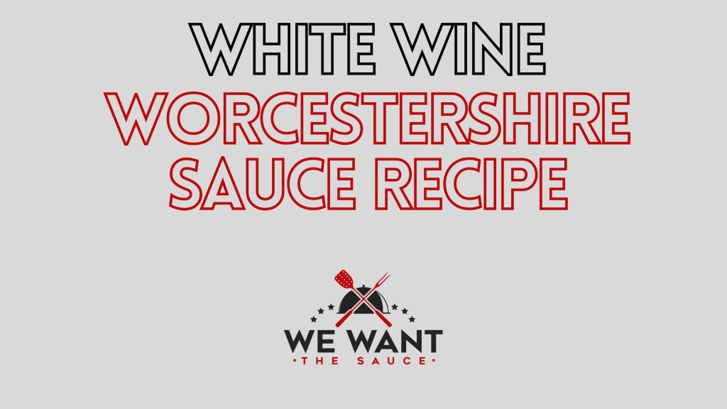 White Wine Worcestershire Sauce Recipe ⋆ We Want The Sauce