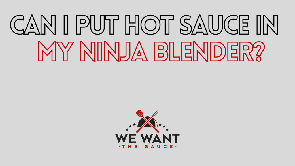 Can I Put Hot Sauce In My Ninja Blender? ⋆ We Want The Sauce