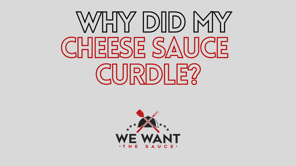 Why Did My Cheese Sauce Curdle? ⋆ And How To Fix It! ⋆ We Want The Sauce